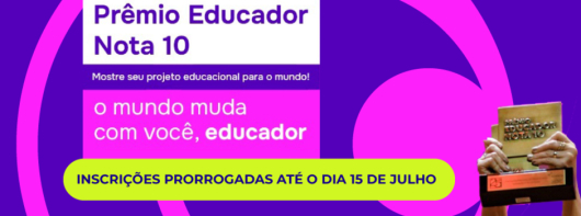 Inscrições Prêmio Educador Nota 10 são prorrogadas até o dia 15/7
